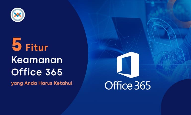 5 Fitur Keamanan Microsoft 365 yang Anda Harus Ketahui