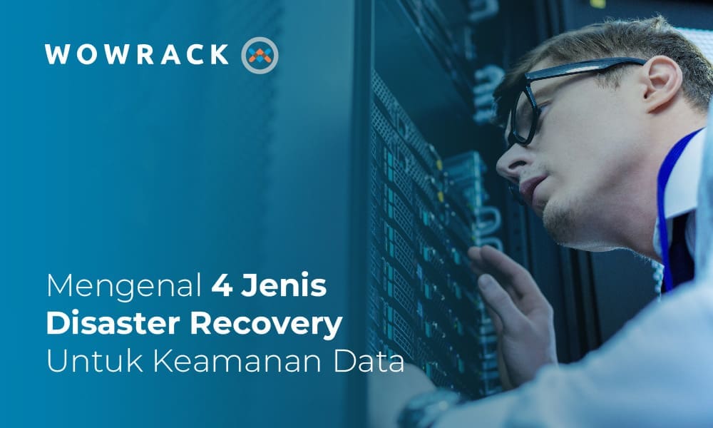 Panduan Lengkap Mengenai Jenis Disaster Recovery untuk Melindungi Data Anda