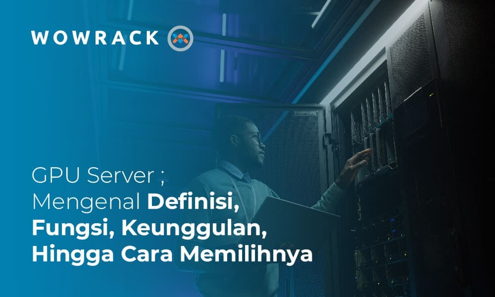 GPU Server: Pengertian, Fungsi, Keunggulan & Cara Memilih