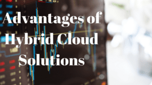 Advantages of Hybrid Cloud Solutions