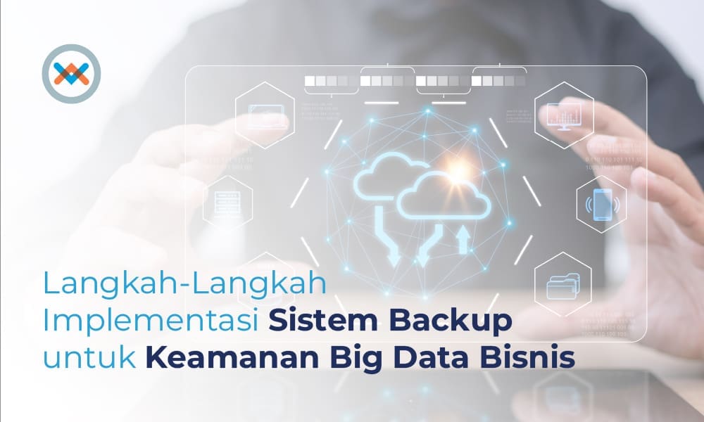 Implementasi Sistem Backup untuk Keamanan Big Data Bisnis