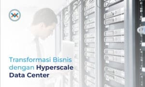 Transformasi Bisnis dengan Hyperscale Data Center