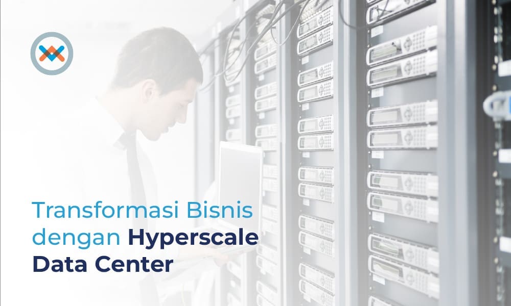Pengertian Hyperscale Data Center & Manfaat Untuk Bisnis