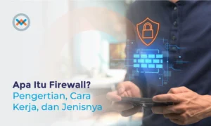 Apa Itu Firewall? Pengertian, Cara Kerja, dan Jenisnya