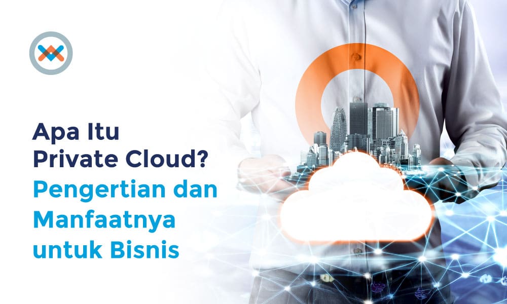 Apa Itu Private Cloud, Pengertian & Layanan di Indonesia
