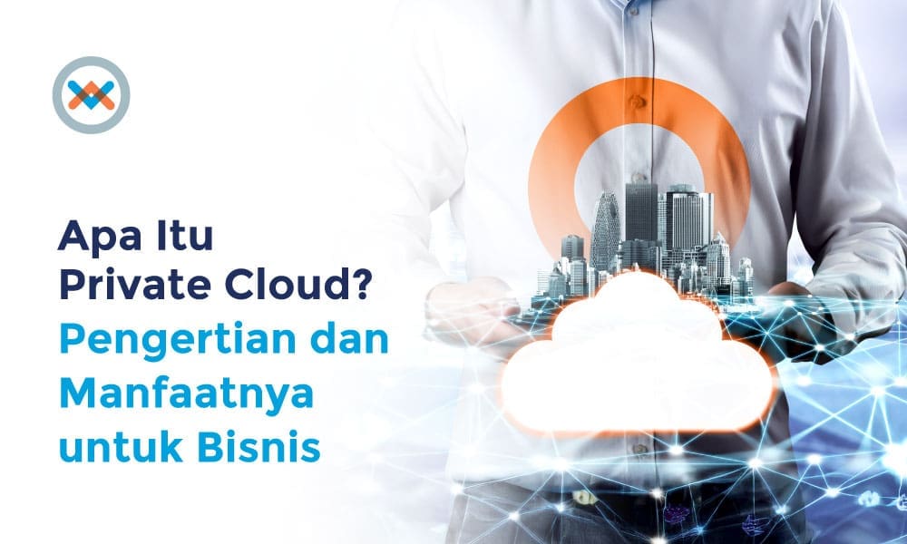 Apa Itu Private Cloud, Pengertian & Layanan di Indonesia