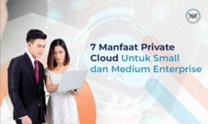 7 Manfaat Private Cloud Untuk SME (Small and Medium Enterprises)