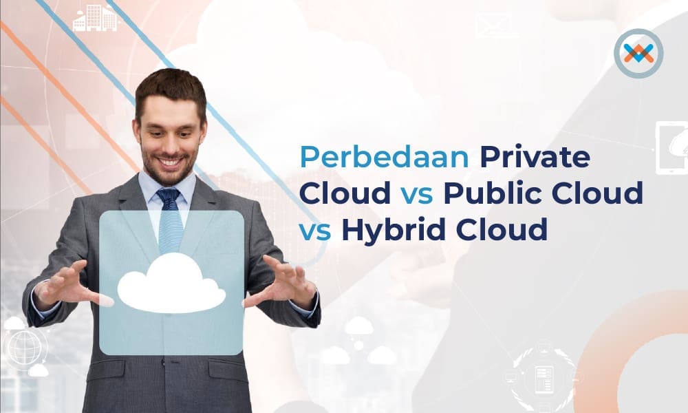 Perbedaan Private Cloud vs Public Cloud vs Hybrid Cloud