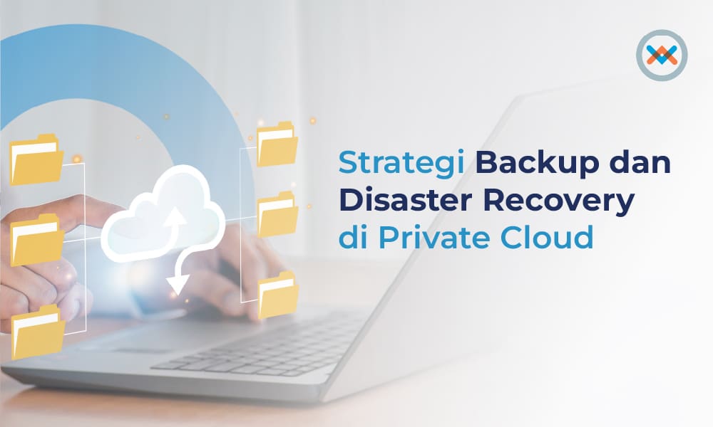 Strategi Backup dan Disaster Recovery di Private Cloud