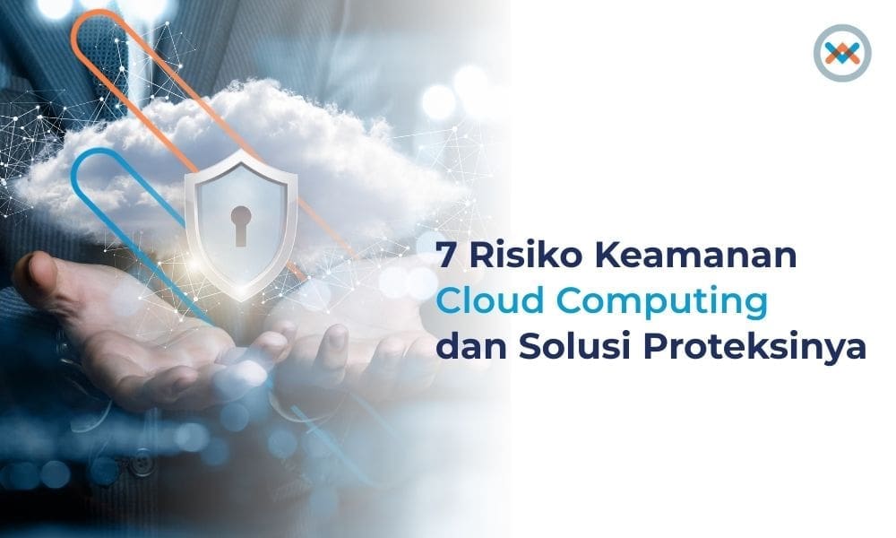 7 Risiko Keamanan Cloud Computing & Solusi Proteksinya