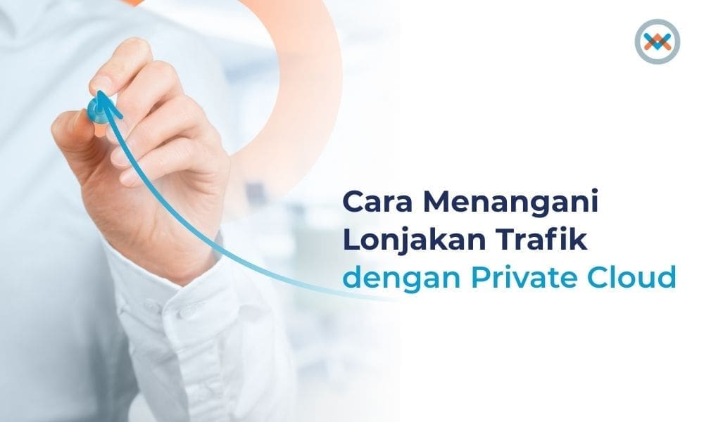 Cara Menangani Lonjakan Trafik dengan Private Cloud