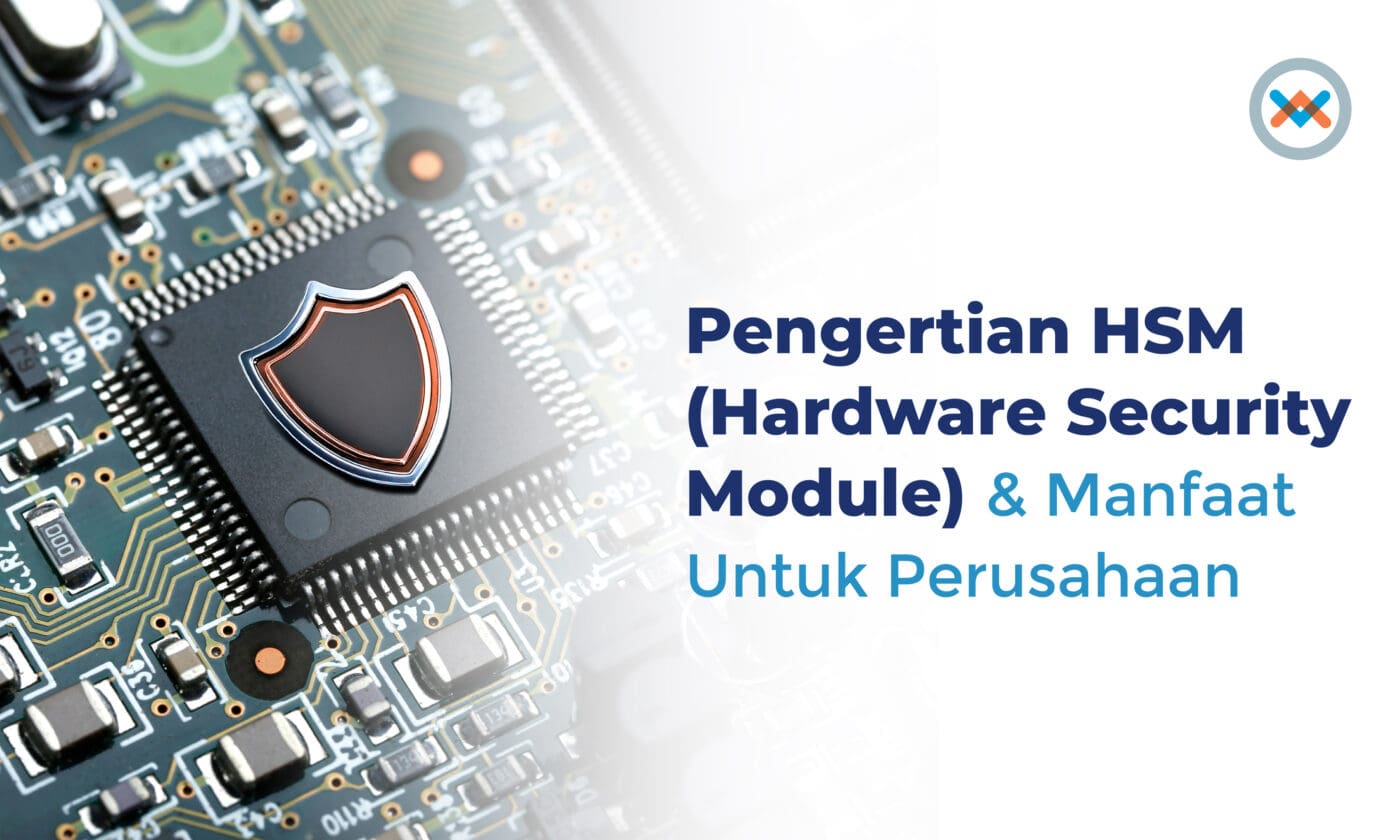 Pengertian HSM (Hardware Security Module) & Manfaat Untuk Perusahaan