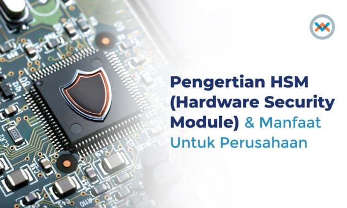 Pengertian HSM (Hardware Security Module) & Manfaatnya