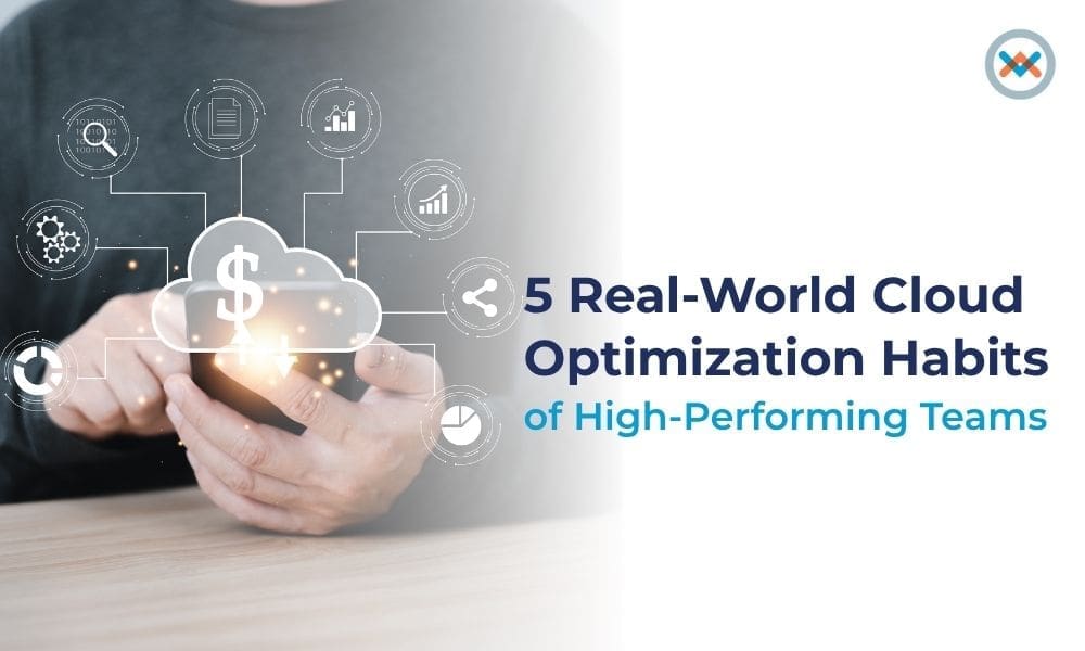 5 Real-World Cloud Optimization Habits of High-Performing Teams