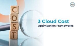 3 Cloud Cost Optimisation Frameworks You Can Start Using Today