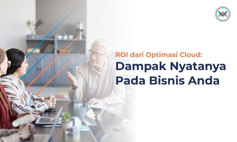 ROI dari Optimasi Cloud: Dampak Nyatanya Pada Bisnis Anda