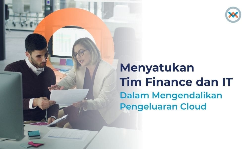 Menyatukan Tim Finance dan IT dalam Mengendalikan Pengeluaran Cloud