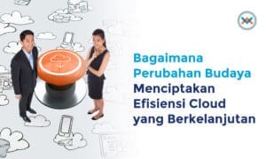 Bagaimana Perubahan Budaya Menciptakan Efisiensi Cloud yang Berkelanjutan