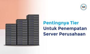 Pentingnya Tier Untuk Penempatan Server Perusahaan