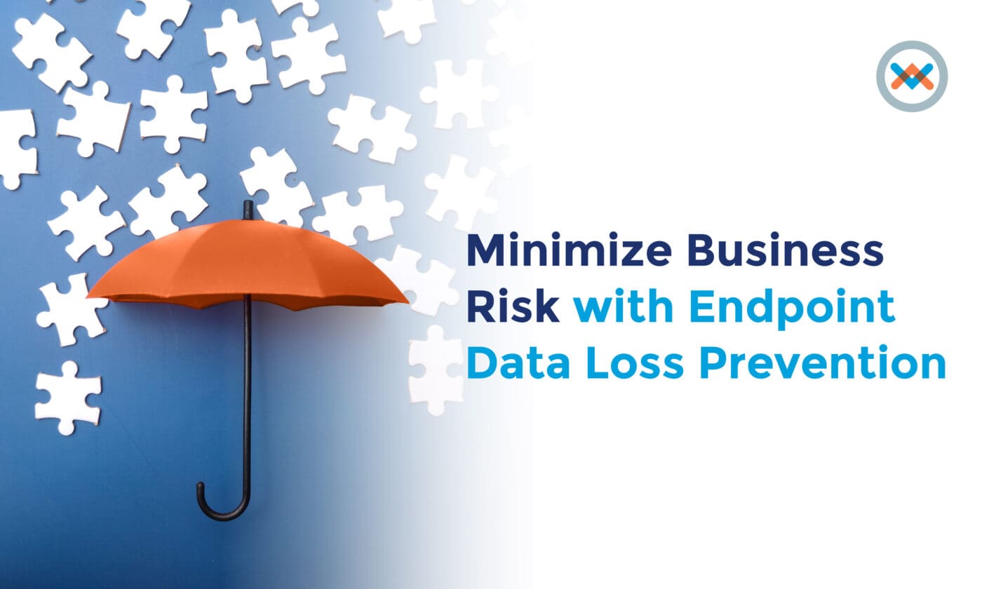 Minimize Business Risk with Endpoint Data Loss Prevention (DLP)