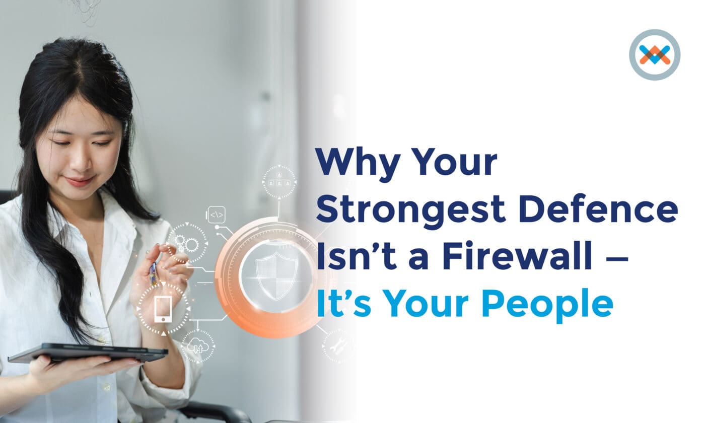 Why Your Strongest Defence Isn’t a Firewall – It’s Your People  Why Your Strongest Defence Isn’t a Firewall – It’s Your People