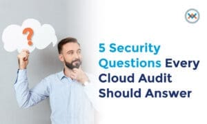 5 Security Questions Every Cloud Audit Should Answer