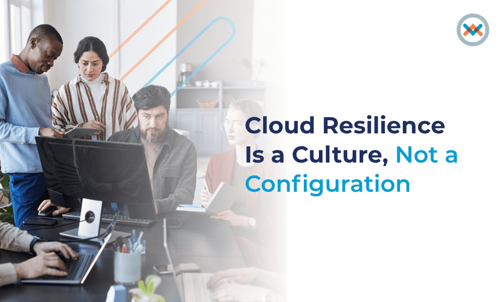 Cloud Resilience Is a Culture, Not a Configuration Cloud Resilience Is a Culture, Not a ConfigurationResilience_20251024_v1.1..png
