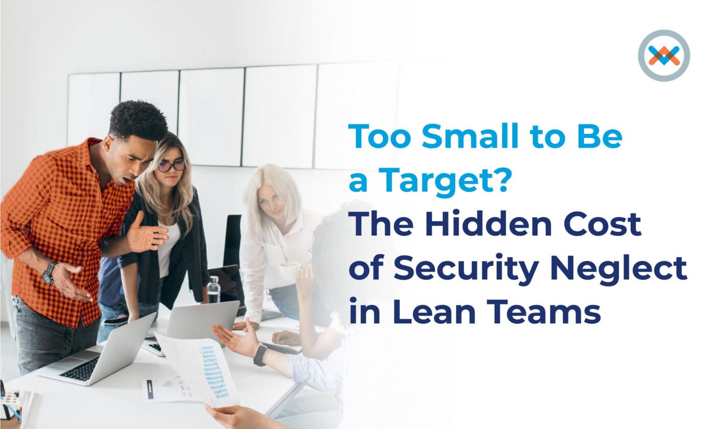 Too Small to Be a Target? The Hidden Cost of Security Neglect in Lean Teams  Too Small to Be a Target? The Hidden Cost of Security Neglect in Lean Teams