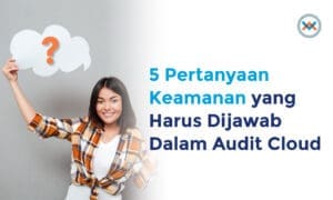 5 Pertanyaan Keamanan yang Harus Dijawab Dalam Audit Cloud