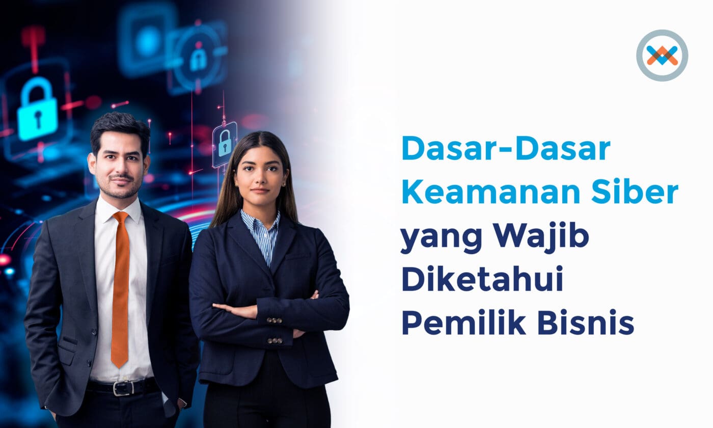 Dasar-Dasar Keamanan Siber yang Wajib Diketahui Pemilik Bisnis Dasar-Dasar Keamanan Siber yang Wajib Diketahui Pemilik Bisnis