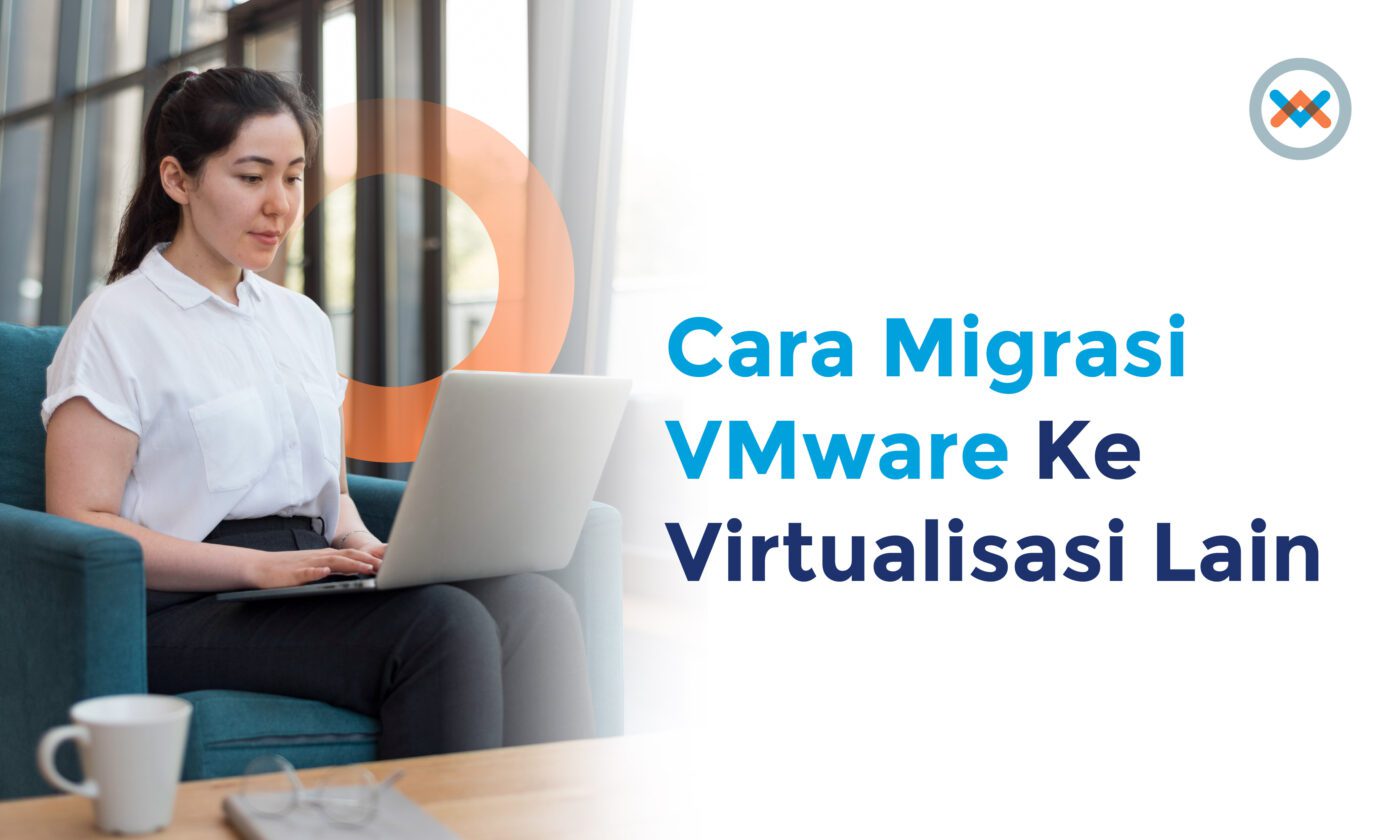 Cara Migrasi VMware Ke Virtualisasi Lain