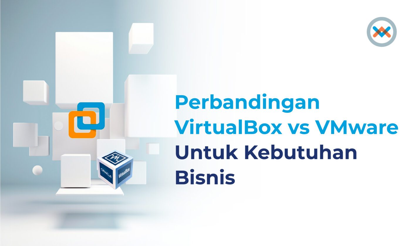 Perbedaan VirtualBox vs VMware Untuk Kebutuhan Bisnis