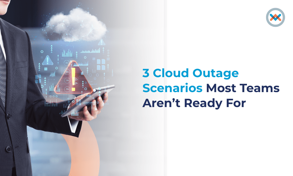 3 Cloud Outage Scenarios Most Teams Aren’t Ready For
