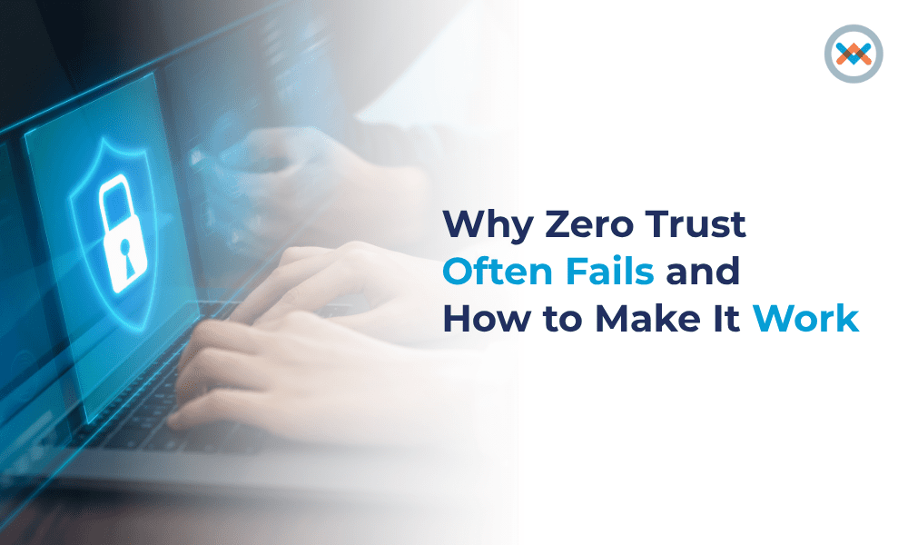 Why Zero Trust Often Fails and How to Make It Work