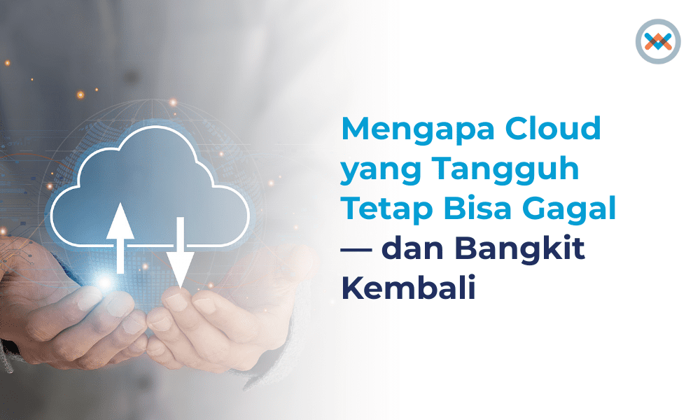 Mengapa Cloud yang Tangguh Tetap Bisa Gagal — dan Bangkit KembaliMengapa Cloud yang Tangguh Tetap Bisa Gagal_Option1_20251127_V.0