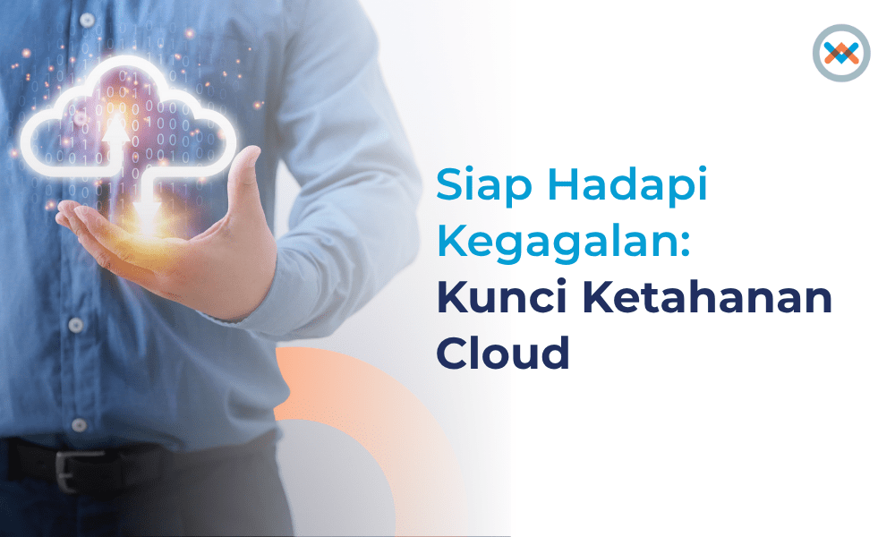 Siap Hadapi Kegagalan: Kunci Ketahanan Cloud