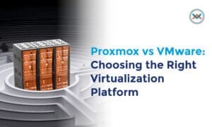 Proxmox vs VMware: Choosing the Right Virtualization Platform