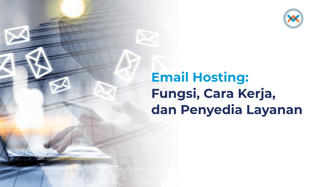 Email Hosting: Fungsi, Cara Kerja, dan Penyedia Layanan