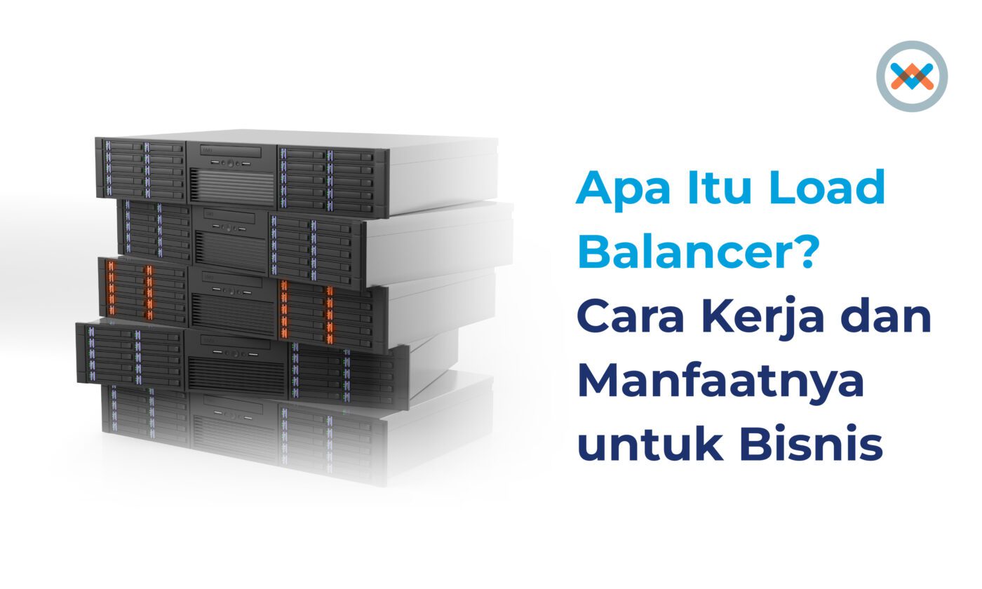 Apa Itu Load Balancer? Cara Kerja, Jenis, dan Manfaatnya untuk Bisnis