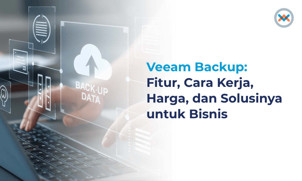 Veeam Backup? Fitur, Cara Kerja, dan Jasa Backup Veeam
